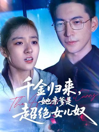 短剧千金归来她亲爹是超绝女儿奴免费看!1080P高清全集无删减,萌爹宠女甜度爆表,在线追更~  第1张 短剧千金归来她亲爹是超绝女儿奴免费看!1080P高清全集无删减,萌爹宠女甜度爆表,在线追更~  第1张